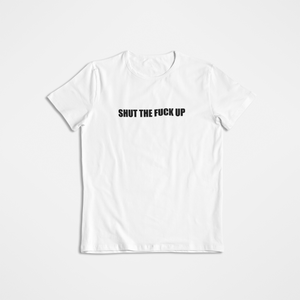 Shut The Fuck Up T-Shirt