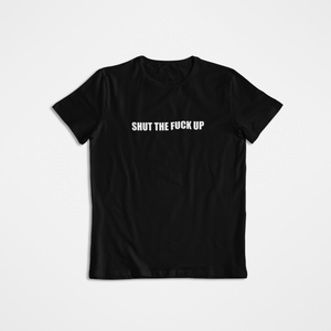 Shut The Fuck Up T-Shirt